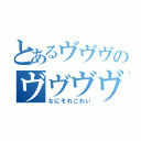 とあるヴヴヴのヴヴヴヴ（なにそれこわい）