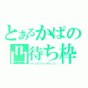 とあるかぱの凸待ち枠（ロリになりたいロリコン）