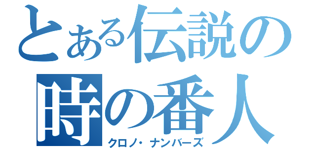 とある伝説の時の番人（クロノ・ナンバーズ）