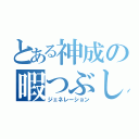 とある神成の暇つぶし（ジェネレーション）