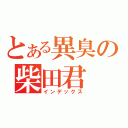 とある異臭の柴田君（インデックス）