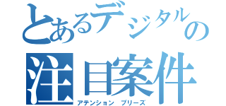 とあるデジタルの注目案件（アテンション プリーズ）