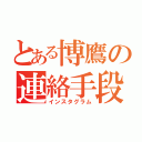 とある博鷹の連絡手段（インスタグラム）