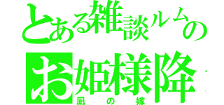 とある雑談ルムのお姫様降臨（凪の嫁）