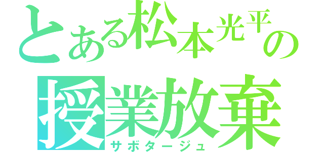 とある松本光平の授業放棄（サボタージュ）