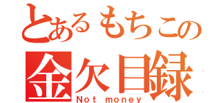 とあるもちこの金欠目録（Ｎｏｔ ｍｏｎｅｙ）