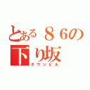 とある８６の下り坂（ダウンヒル）