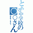 とある中学校の○○さん（調子乗ってますか？）