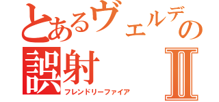 とあるヴェルデの誤射Ⅱ（フレンドリーファイア）