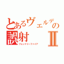 とあるヴェルデの誤射Ⅱ（フレンドリーファイア）