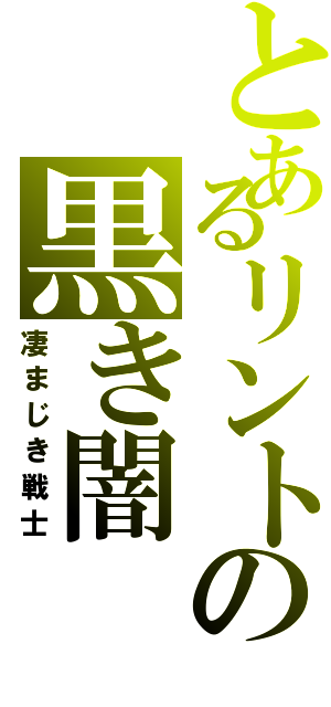 とあるリントの黒き闇（凄まじき戦士）