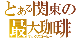 とある関東の最大珈琲（マックスコーヒー）