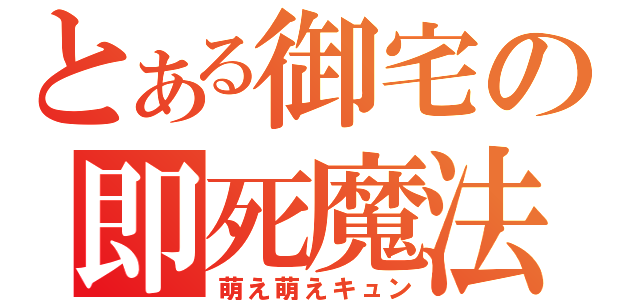 とある御宅の即死魔法（萌え萌えキュン）