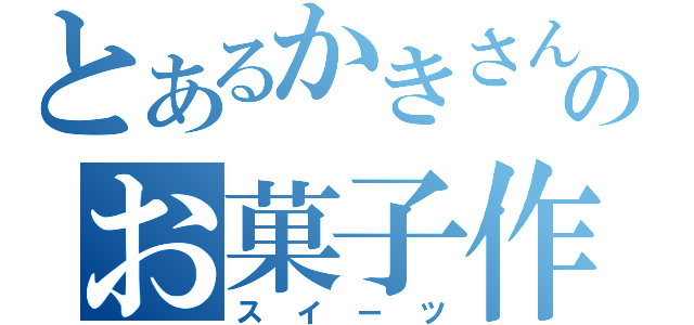 とあるかきさんのお菓子作り（スイーツ）