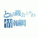 とある機会工作部の情報網（）