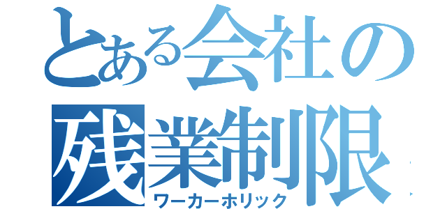 とある会社の残業制限（ワーカーホリック）