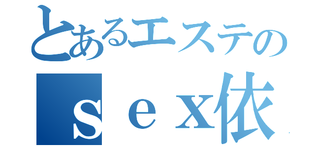 とあるエステのｓｅｘ依存性（）