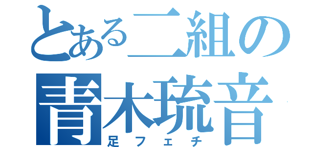 とある二組の青木琉音（足フェチ）