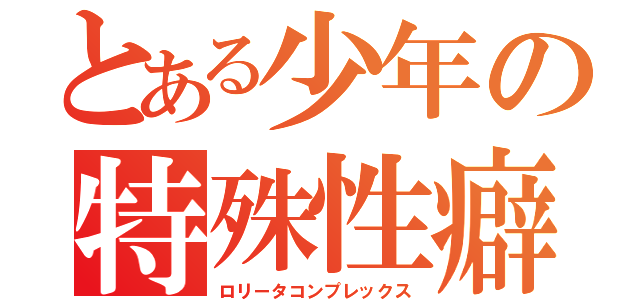 とある少年の特殊性癖（ロリータコンプレックス）