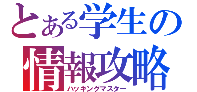 とある学生の情報攻略（ハッキングマスター）