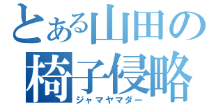 とある山田の椅子侵略（ジャマヤマダー）