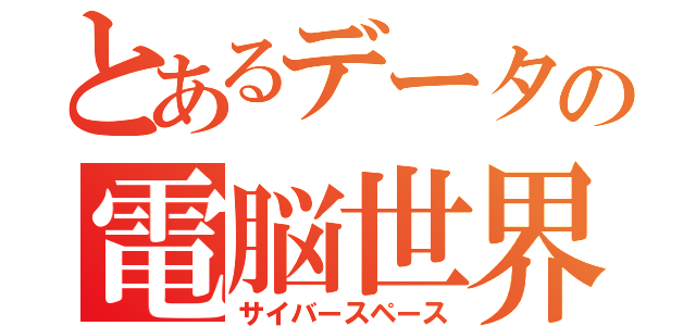 とあるデータの電脳世界（サイバースペース）