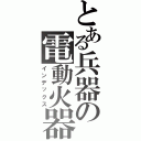 とある兵器の電動火器（インデックス）