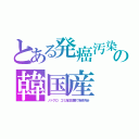 とある発癌汚染の韓国産（ノドグロ　ゴミ海洋投棄で魚場汚染）