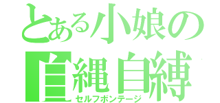 とある小娘の自縄自縛（セルフボンテージ）