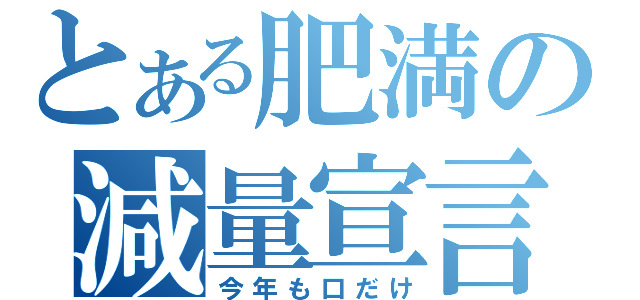 とある肥満の減量宣言（今年も口だけ）