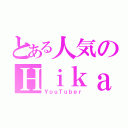 とある人気のＨｉｋａｋｉｎ（ＹｏｕＴｕｂｅｒ）