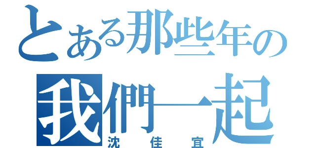 とある那些年の我們一起追的女孩（沈佳宜）