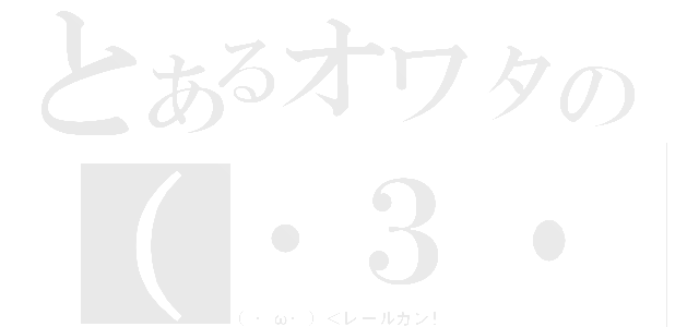 とあるオワタの（・３・）＜あらま（（・ω・）＜レールガン！）