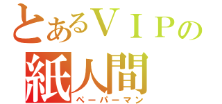 とあるＶＩＰの紙人間（ペーパーマン）