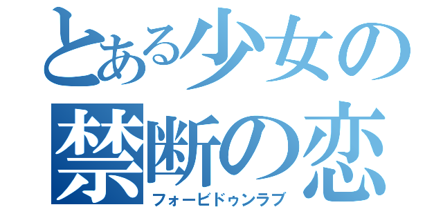 とある少女の禁断の恋（フォービドゥンラブ）