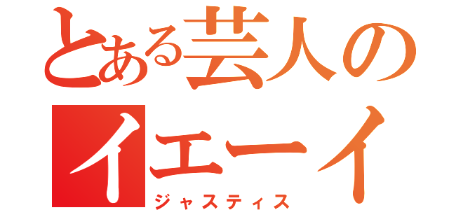 とある芸人のイエーイ（ジャスティス）