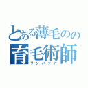 とある薄毛のの育毛術師（リンパケア）