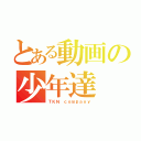 とある動画の少年達（ＴＫＮ ｃｏｍｐａｎｙ）