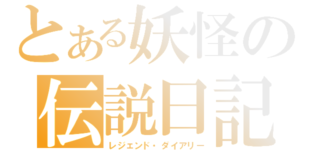 とある妖怪の伝説日記（レジェンド・ダイアリー）