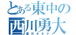 とある東中の西川勇大（東方オタク）