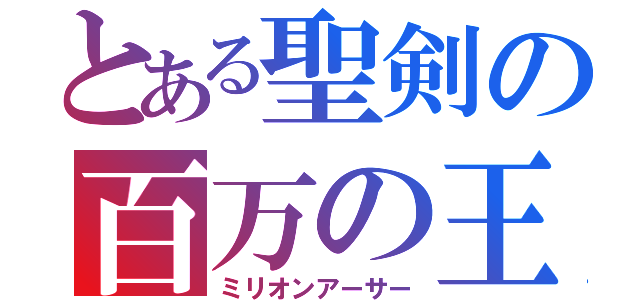 とある聖剣の百万の王（ミリオンアーサー）