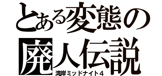 とある変態の廃人伝説（湾岸ミッドナイト４）