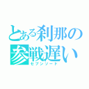 とある刹那の参戦遅い（セブンソード）