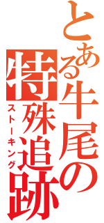 とある牛尾の特殊追跡（ストーキング）