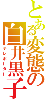 とある変態の白井黒子（テレポーター）