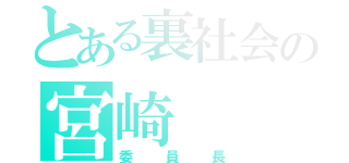 とある裏社会の宮崎（委員長）