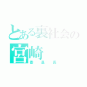 とある裏社会の宮崎（委員長）