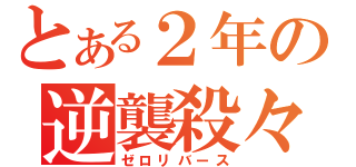 とある２年の逆襲殺々（ゼロリバース）