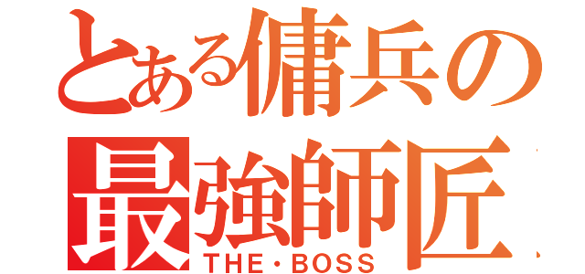 とある傭兵の最強師匠（ＴＨＥ・ＢＯＳＳ）