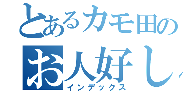 とあるカモ田のお人好し（インデックス）